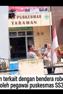 Setelah diingatkan Oleh pihak Media bendera sobek yang ada di puskesmas Taraman SS3 langsung diganti